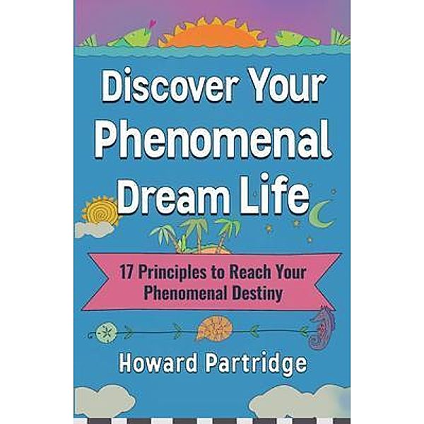 Discover Your Phenomenal Dream Life, Howard Partridge