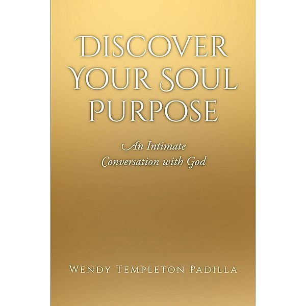 Discover Your Soul Purpose, Wendy Templeton Padilla