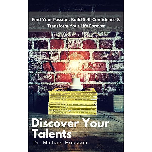 Discover Your Talents: Find Your Passion, Build Self-Confidence & Transform Your Life Forever, Michael Ericsson