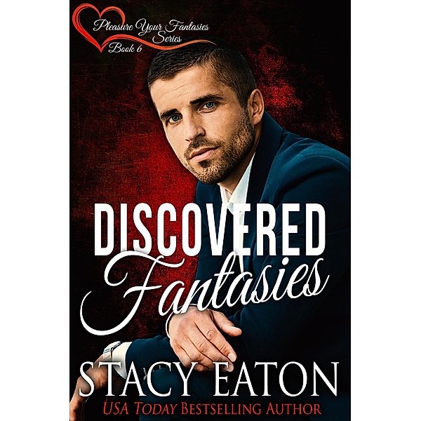 Discovered Fantasies (The Pleasure Your Fantasies Series, #6) / The Pleasure Your Fantasies Series, Stacy Eaton