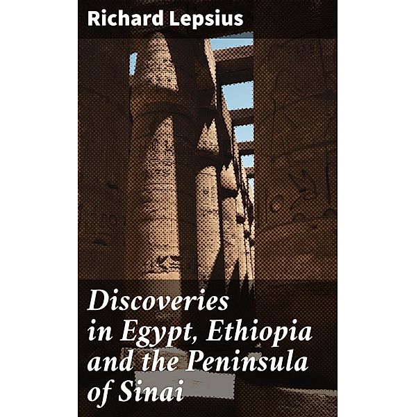 Discoveries in Egypt, Ethiopia and the Peninsula of Sinai, Richard Lepsius