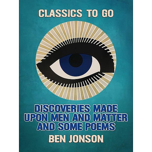 Discoveries Made Upon Men and Matter and Some Poems, Ben Jonson