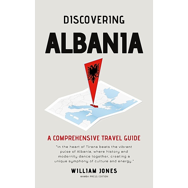 Discovering Albania: A Comprehensive Travel Guide, William Jones
