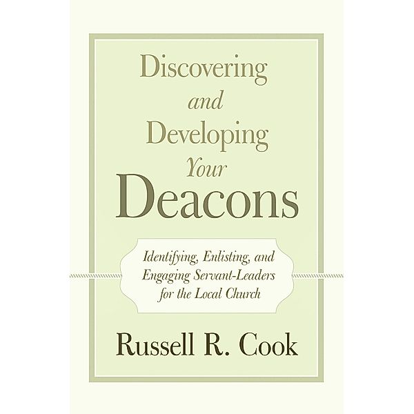 Discovering and Developing Your Deacons, Russell R. Cook