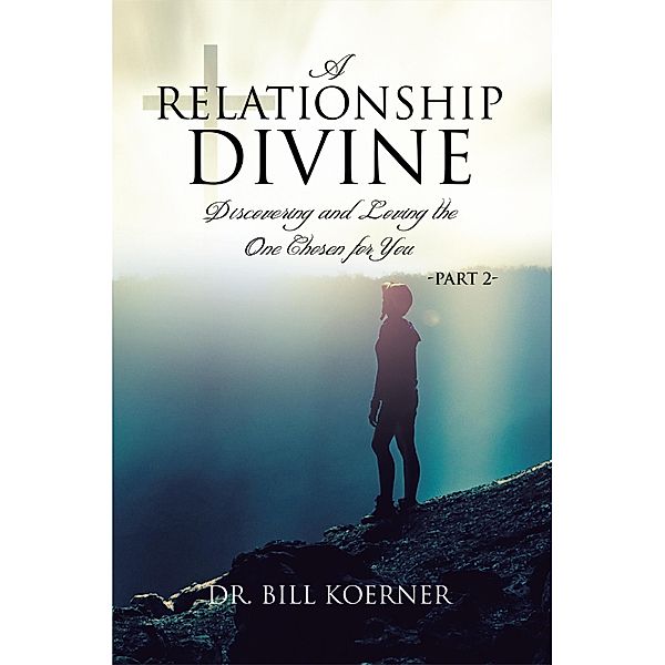 Discovering and Loving the One Chosen for You:  Part 2 (A Relationship Divine, #2) / A Relationship Divine, Bill Koerner