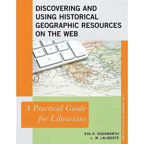 Discovering and Using Historical Geographic Resources on the Web / Practical Guides for Librarians Bd.6, Eva H. Dodsworth, L. W. Laliberté