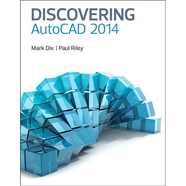 Discovering AutoCAD 2014, Mark Dix, Paul Riley