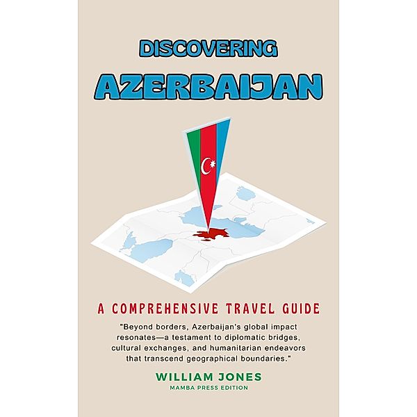 Discovering Azerbaijan: A Comprehensive Travel Guide, William Jones