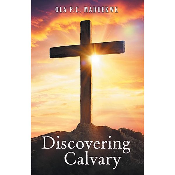 Discovering Calvary, Ola P. C. Maduekwe