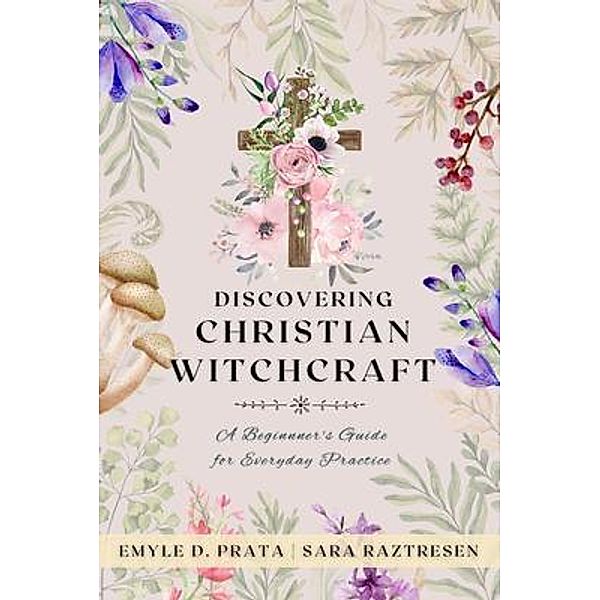 Discovering Christian Witchcraft, Sara Raztresen, Emyle D. Prata
