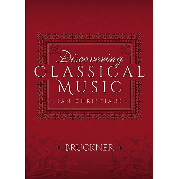 Discovering Classical Music: Bruckner, Ian Christians