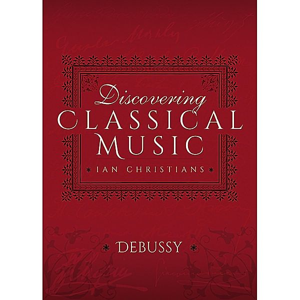 Discovering Classical Music: Debussy, Ian Christians