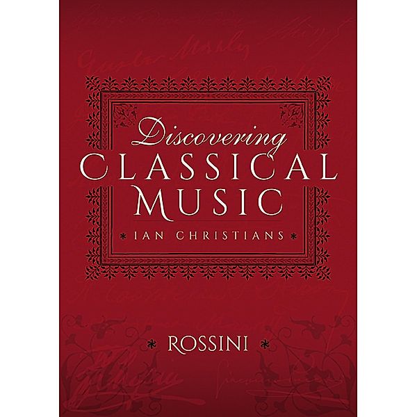 Discovering Classical Music: Rossini, Ian Christians