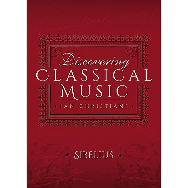 Discovering Classical Music: Sibelius, Ian Christians