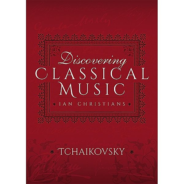 Discovering Classical Music: Tchaikovsky, Ian Christians