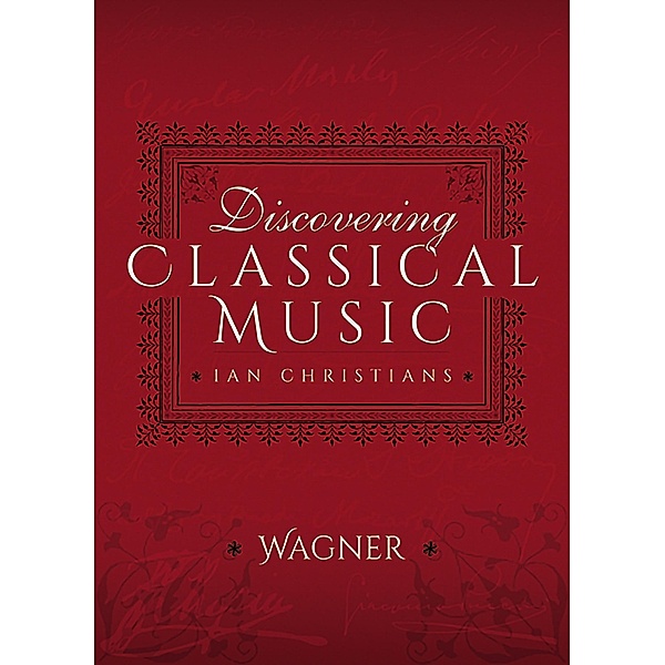 Discovering Classical Music: Wagner, Ian Christians