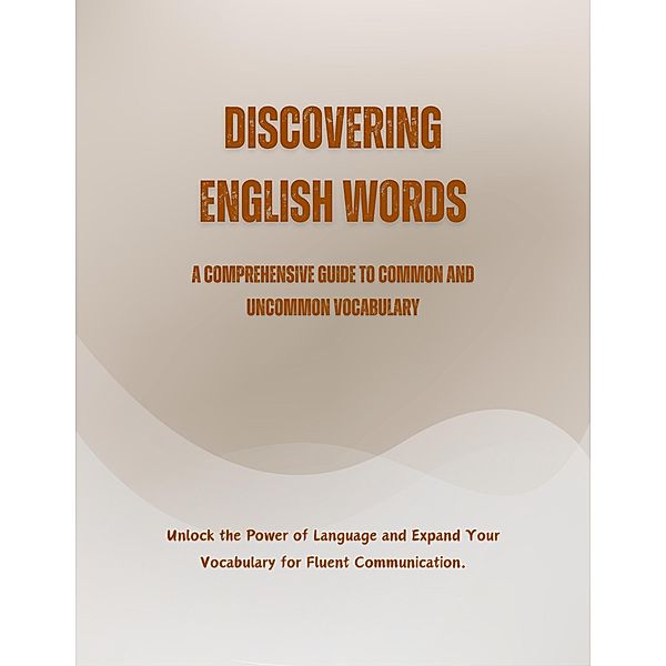 Discovering English Words: A Comprehensive Guide to Common and Uncommon Vocabulary, Saiful Alam