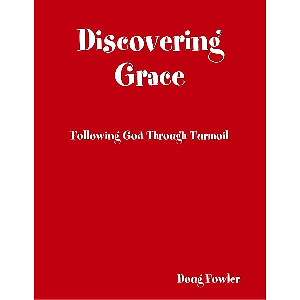 Discovering Grace: Following God Through Turmoil, Doug Fowler