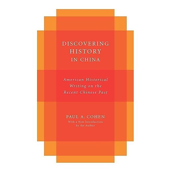 Discovering History in China / Studies of the Weatherhead East Asian Institute, Columbia University, Paul Cohen