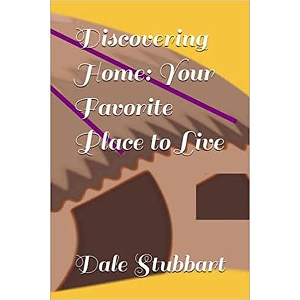 Discovering Home: Your Favorite Place to Live, Dale Stubbart