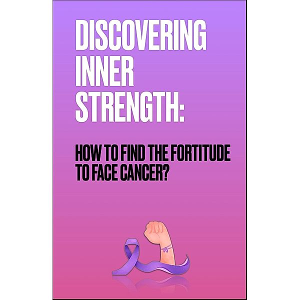 DISCOVERING INNER STRENGTH: How to find the strength to face cancer?, Harold Castillo
