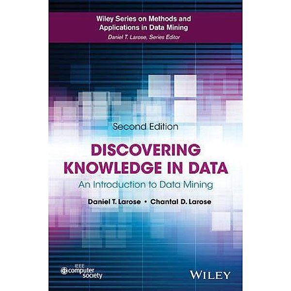 Discovering Knowledge in Data / Wiley Series on Methods and Applications, Daniel T. Larose, Chantal D. Larose