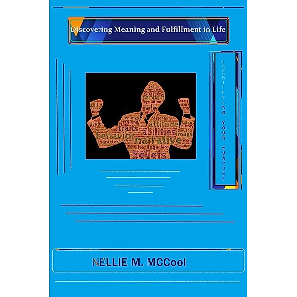 Discovering Meaning and Fulfillment in Life: Identifying Your Purpose, Nellie M. Mccool