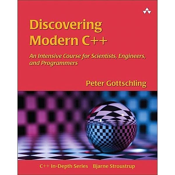 Discovering Modern C++: An Intensive Course for Scientists, Engineers, and Programmers, Peter Gottschling