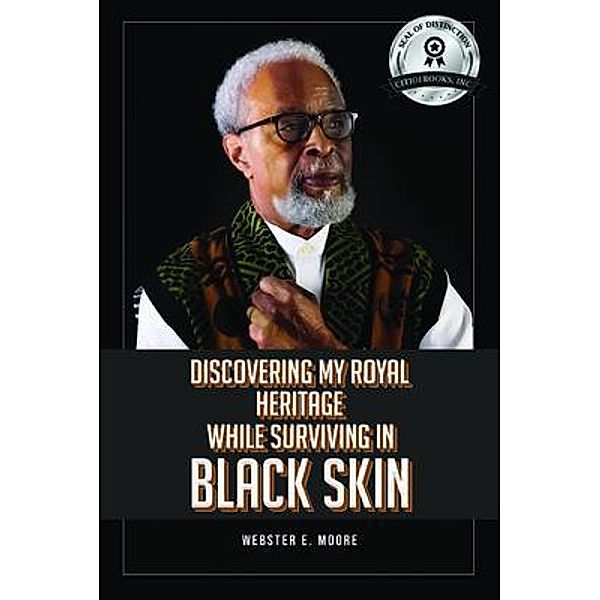 Discovering My Royal Heritage While Surviving in Black Skin, Webster Moore