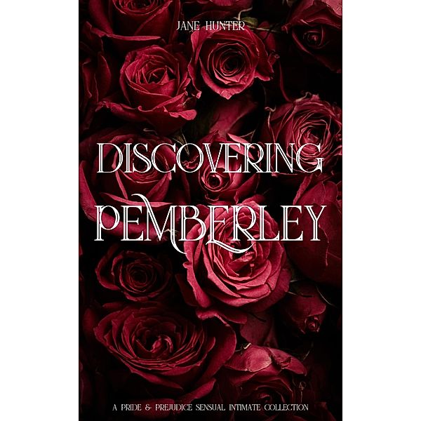 Discovering Pemberley: A Pride and Prejudice Sensual Intimate Collection, Jane Hunter