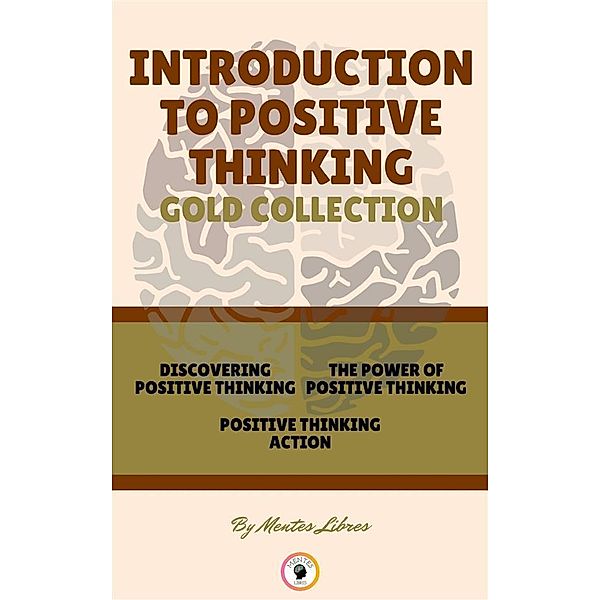 Discovering positive thinking - positive thinking action - the power of positive thinking (3 books), Mentes Libres