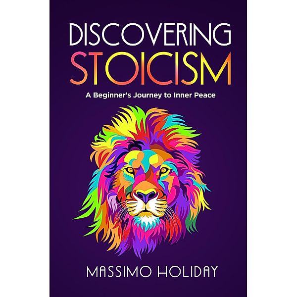 Discovering Stoicism: A Beginner's Journey to Inner Peace, Massimo Holiday