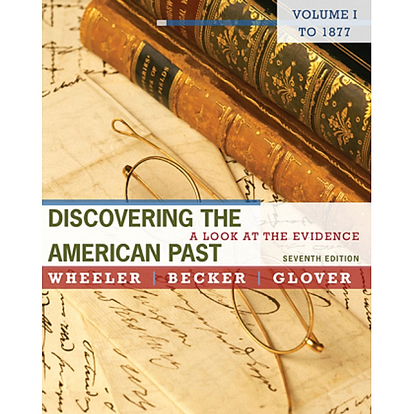 Discovering the American Past.Vol.1, William Bruce Wheeler, Susan Becker, Lorri Glover