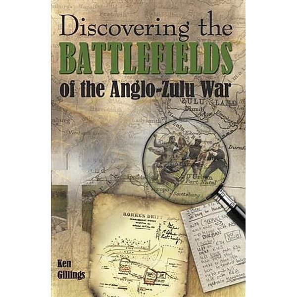 Discovering the Battlefields of the Anglo-Zulu War, Ken Gillings