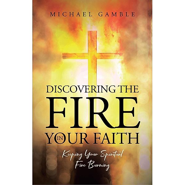 Discovering the Fire in Your Faith, Michael Gamble