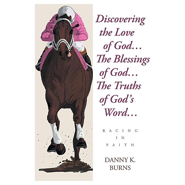 Discovering the Love of GodaEUR| The Blessings of GodaEUR| The Truths of GodaEUR(tm)s WordaEUR|, Danny K. Burns