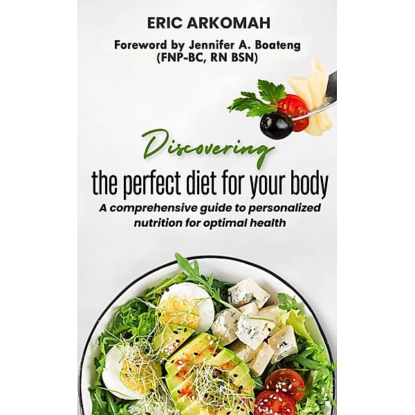 Discovering The Perfect Diet For Your Body, Eric Arkomah