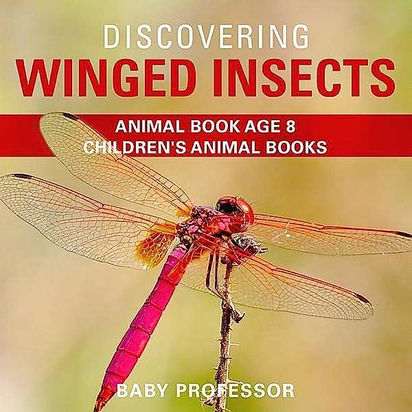 Discovering Winged Insects - Animal Book Age 8 | Children's Animal Books / Baby Professor, Baby