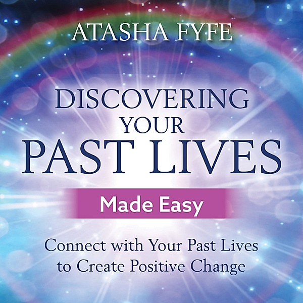 Discovering Your Past Lives Made Easy, Atasha Fyfe