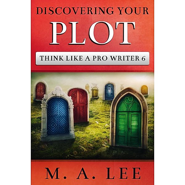 Discovering Your Plot (Think like a Pro Writer) / Think like a Pro Writer, M. A. Lee