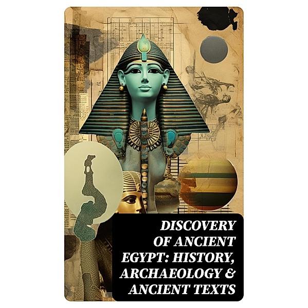 Discovery of Ancient Egypt: History, Archaeology & Ancient Texts, Arthur Gilman, George Rawlinson, E. A. Wallis Budge, Gaston Maspero, Agnes Sophia Griffith Johns