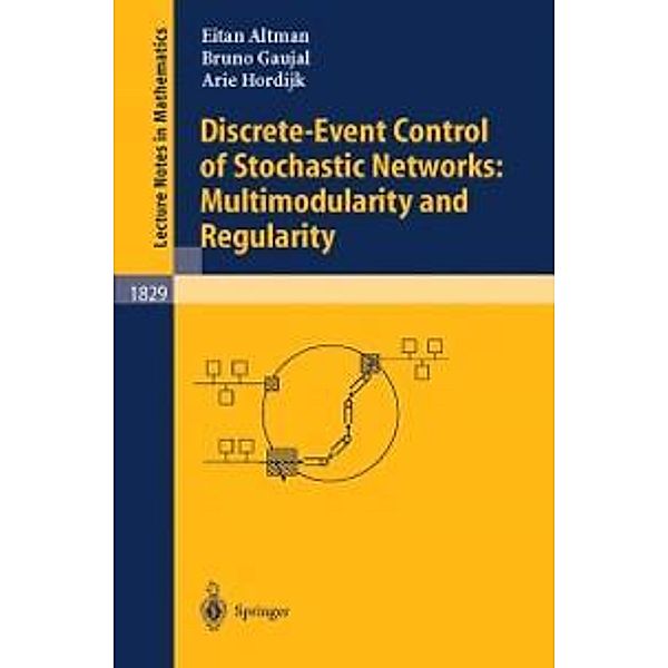 Discrete-Event Control of Stochastic Networks: Multimodularity and Regularity / Lecture Notes in Mathematics Bd.1829, Eitan Altman, Bruno Gaujal, Arie Hordijk