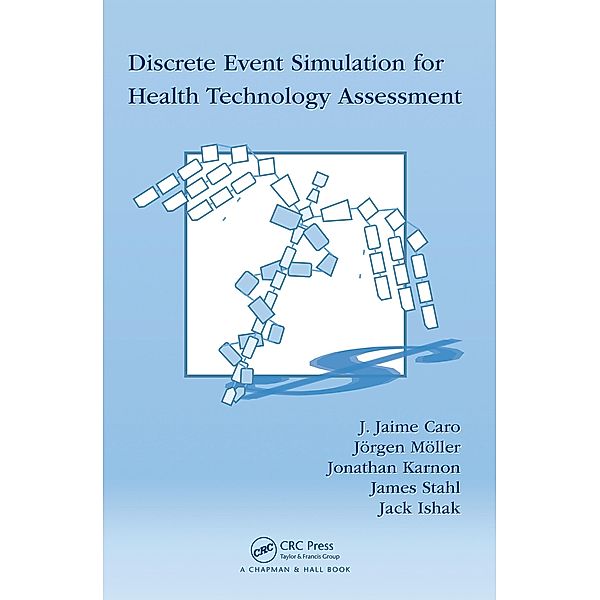 Discrete Event Simulation for Health Technology Assessment, J. Jaime Caro, Jörgen Möller, Jonathan Karnon, James Stahl, Jack Ishak