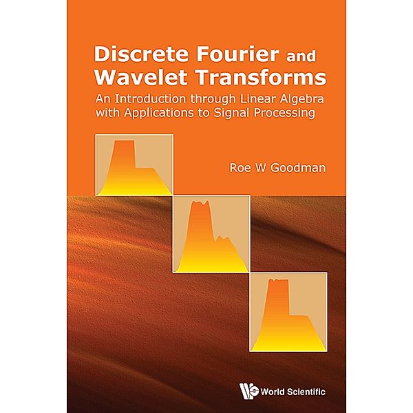 Discrete Fourier and Wavelet Transforms, Roe W Goodman