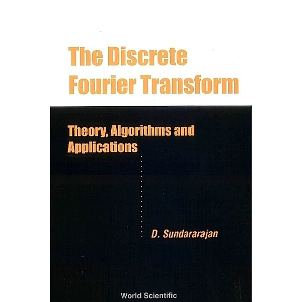 Discrete Fourier Transform, The: Theory, Algorithms And Applications, Duraisamy Sundararajan