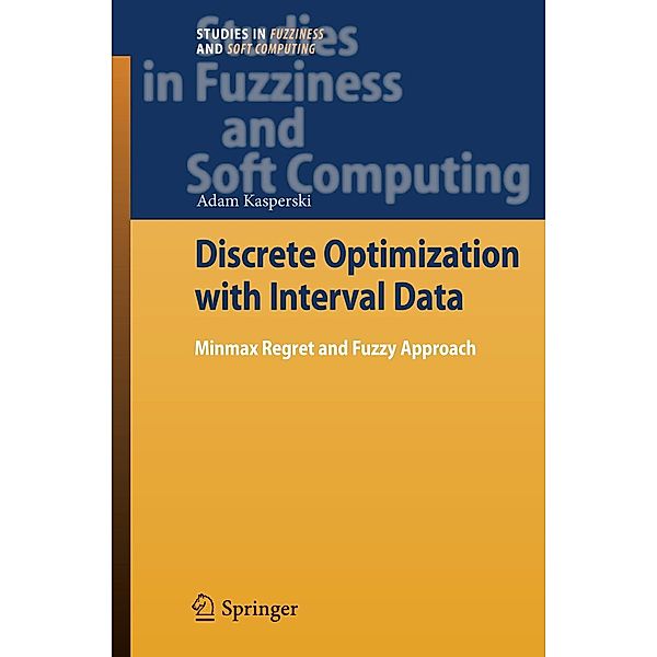 Discrete Optimization with Interval Data / Studies in Fuzziness and Soft Computing, Adam Kasperski