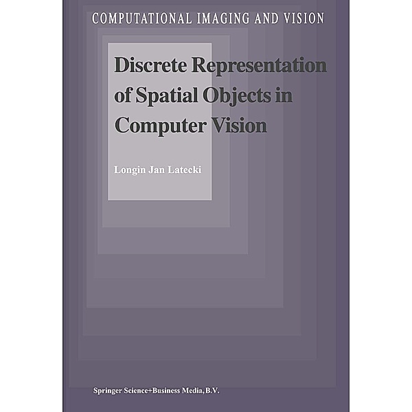 Discrete Representation of Spatial Objects in Computer Vision / Computational Imaging and Vision Bd.11, L. J. Latecki