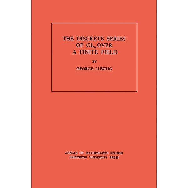 Discrete Series of GLn Over a Finite Field. (AM-81), Volume 81 / Annals of Mathematics Studies, George Lusztig