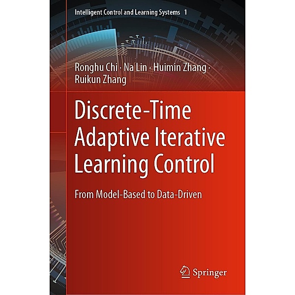 Discrete-Time Adaptive Iterative Learning Control / Intelligent Control and Learning Systems Bd.1, Ronghu Chi, Na Lin, Huimin Zhang, Ruikun Zhang