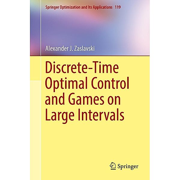 Discrete-Time Optimal Control and Games on Large Intervals / Springer Optimization and Its Applications Bd.119, Alexander J. Zaslavski